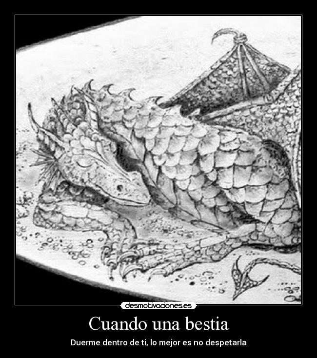 Cuando una bestia - Duerme dentro de ti, lo mejor es no despetarla