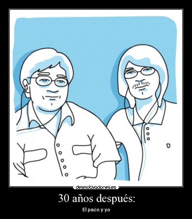 30 años después: - El paco y yo