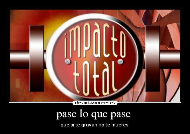 pase lo que pase - que si te gravan no te mueres