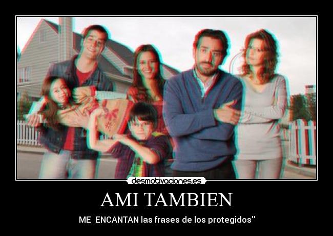 AMI TAMBIEN - ME  ENCANTAN las frases de los protegidos