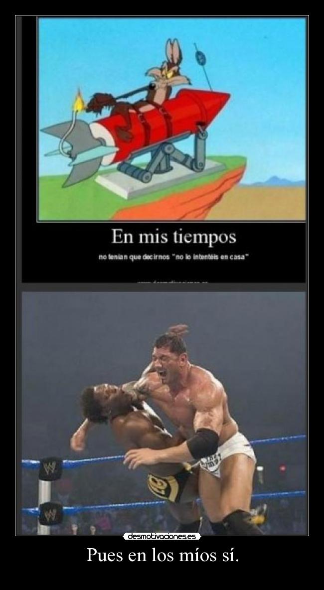 Pues en los míos sí. -