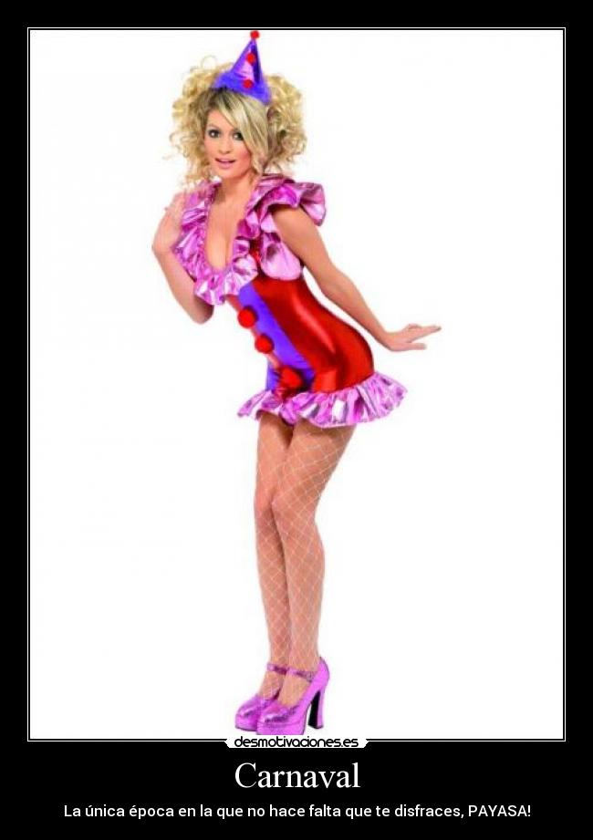 Carnaval - La única época en la que no hace falta que te disfraces, PAYASA!