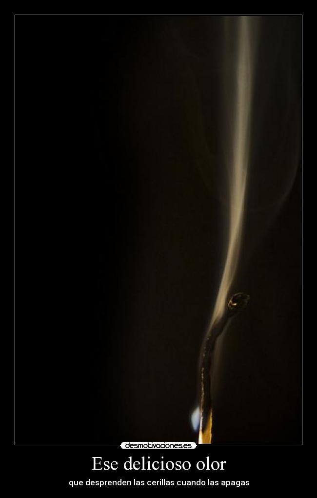 Ese delicioso olor - que desprenden las cerillas cuando las apagas