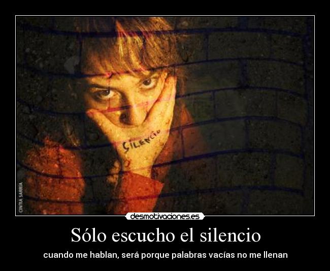 Sólo escucho el silencio - cuando me hablan, será porque palabras vacías no me llenan