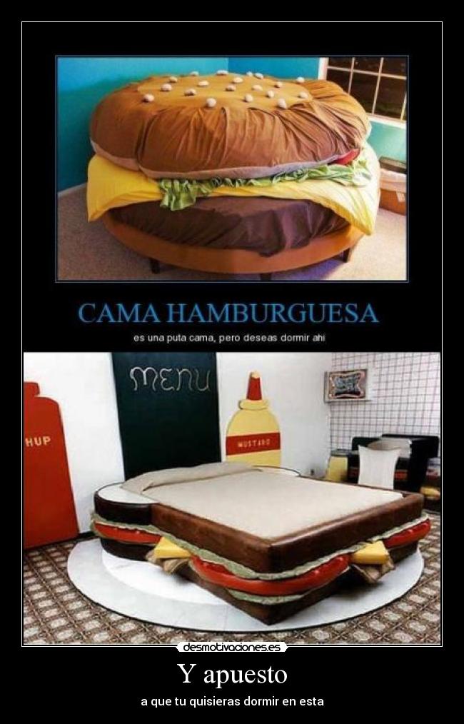 Y apuesto - a que tu quisieras dormir en esta