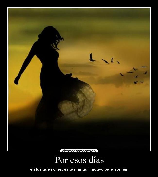 Por esos días - en los que no necesitas ningún motivo para sonreir.