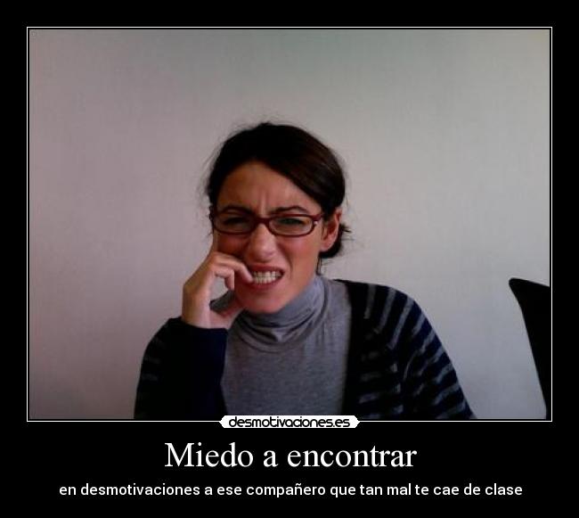 carteles miedo miedo companero clase desmotivaciones desmotivaciones