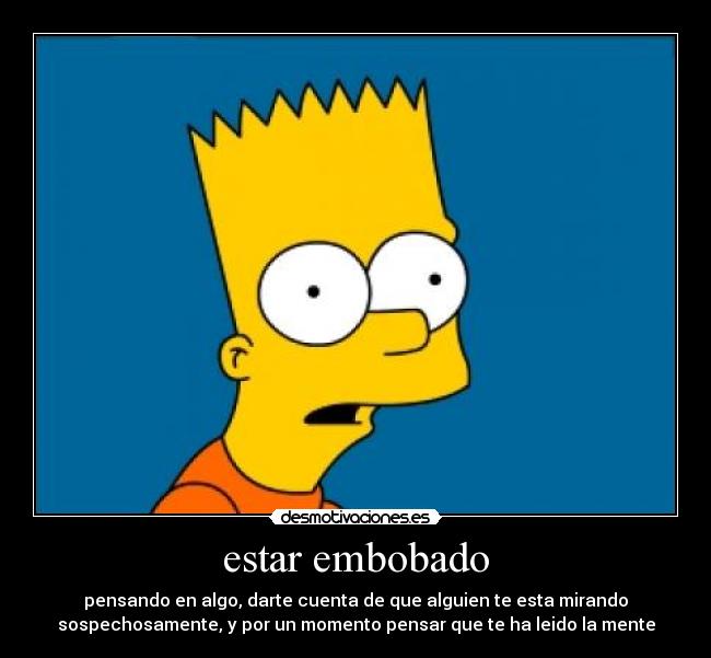 estar embobado - pensando en algo, darte cuenta de que alguien te esta mirando
sospechosamente, y por un momento pensar que te ha leido la mente