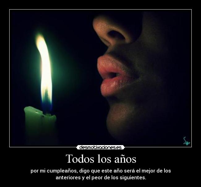 carteles todos los anos por cumpleanos digo que este ano sera mejor los anteriores peor desmotivaciones