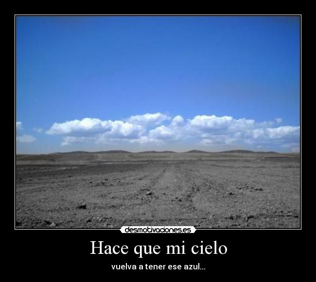 Hace que mi cielo - vuelva a tener ese azul...