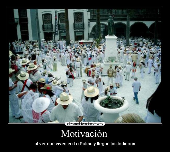 Motivación - al ver que vives en La Palma y llegan los Indianos.