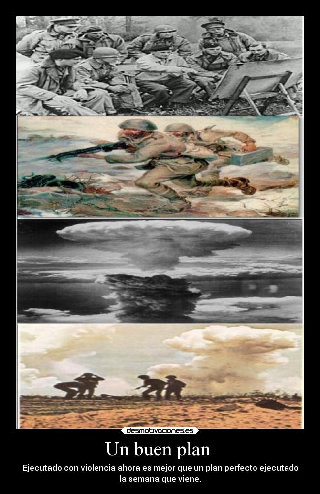 Un buen plan - Ejecutado con violencia ahora es mejor que un plan perfecto ejecutado
la semana que viene.