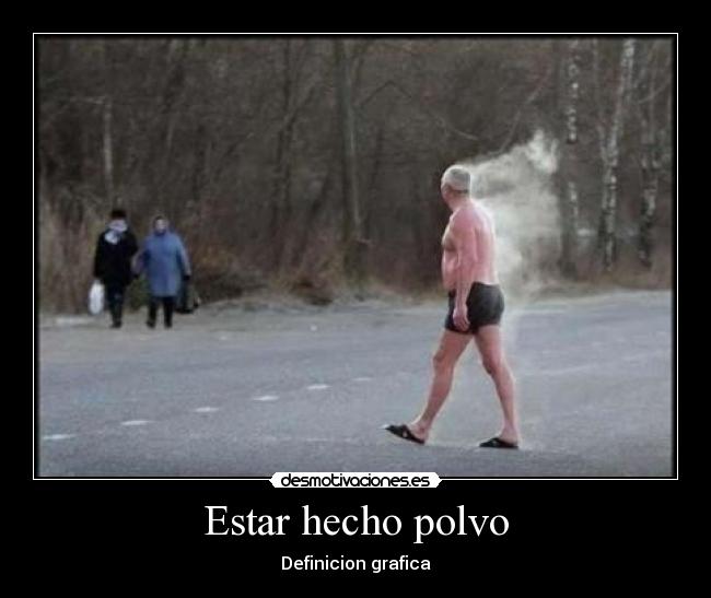 Estar hecho polvo -