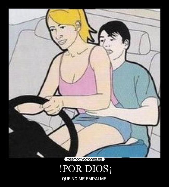 !POR DIOS¡ - QUE NO ME EMPALME 