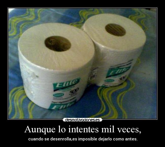 Aunque lo intentes mil veces, -