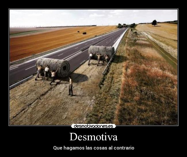 Desmotiva - Que hagamos las cosas al contrario