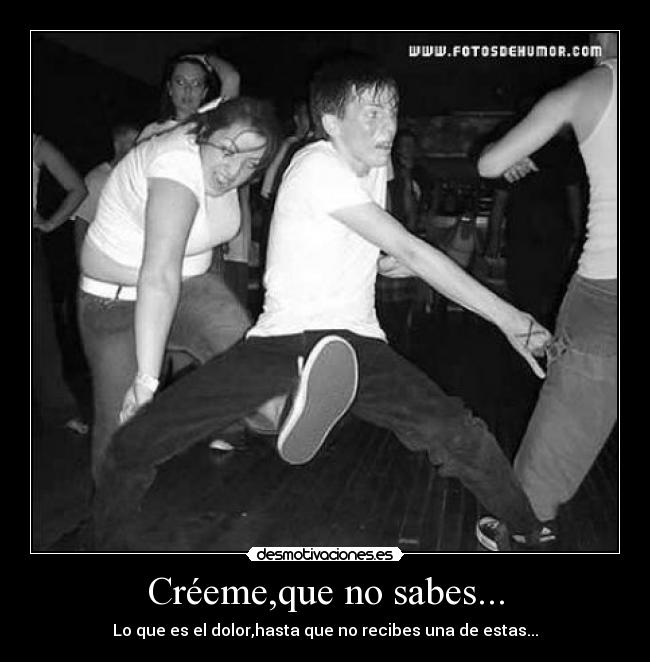 Créeme,que no sabes... - Lo que es el dolor,hasta que no recibes una de estas...