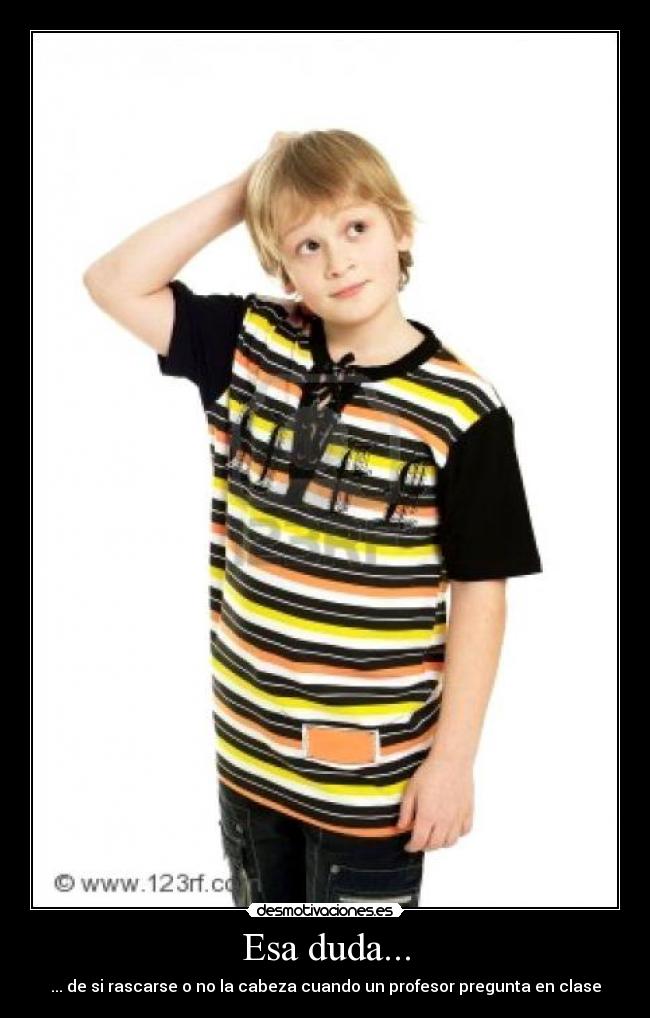 Esa duda... - ... de si rascarse o no la cabeza cuando un profesor pregunta en clase