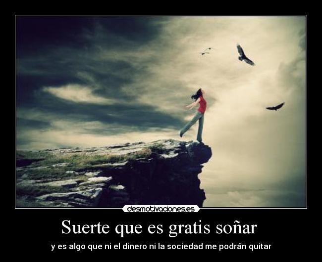 Suerte que es gratis soñar -