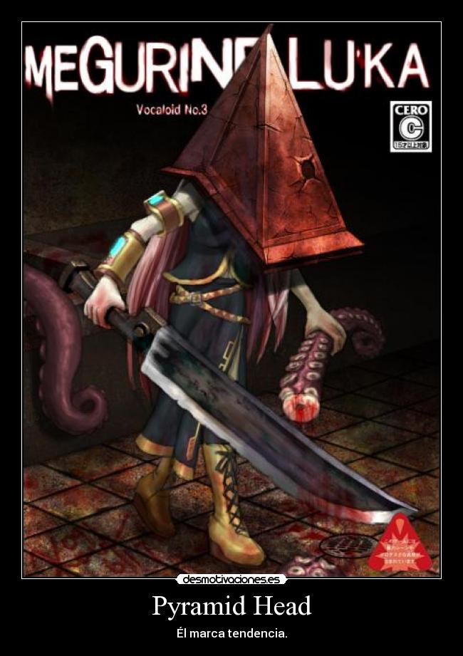 Pyramid Head - Él marca tendencia.