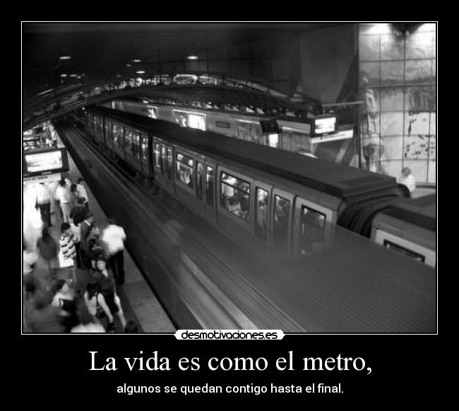 La vida es como el metro, -