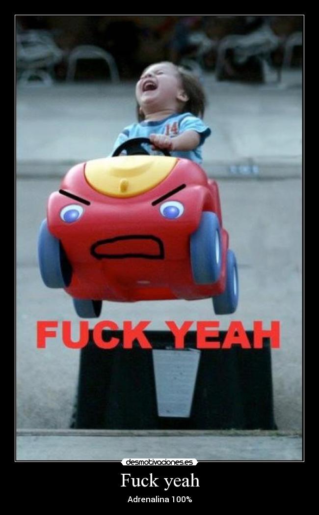 Fuck yeah - Adrenalina 100%