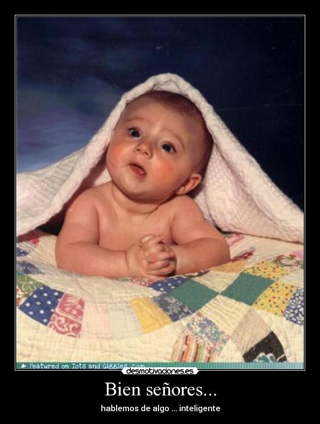 Bien señores... - hablemos de algo ... inteligente