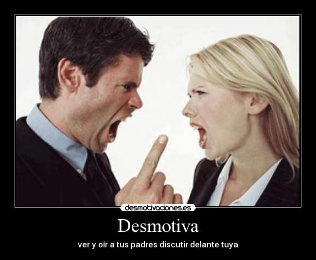 Desmotiva - ver y oír a tus padres discutir delante tuya