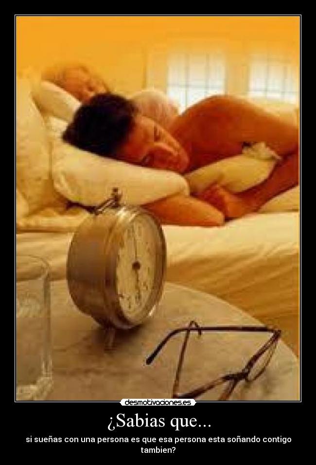 ¿Sabias que... - si sueñas con una persona es que esa persona esta soñando contigo tambien?