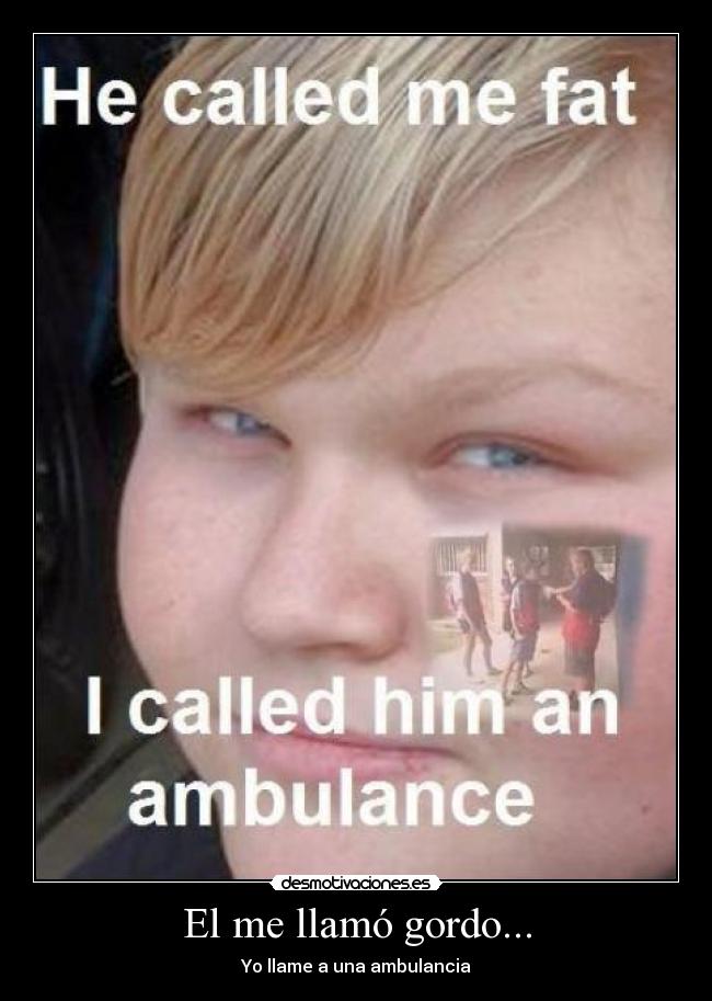 El me llamó gordo... - Yo llame a una ambulancia