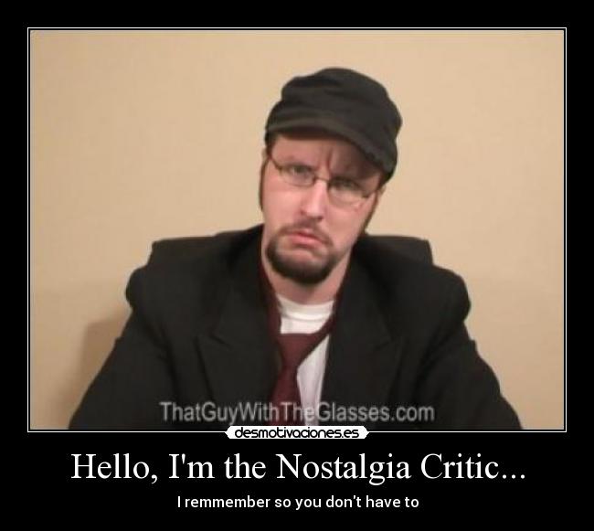 Hello, Im the Nostalgia Critic... - 