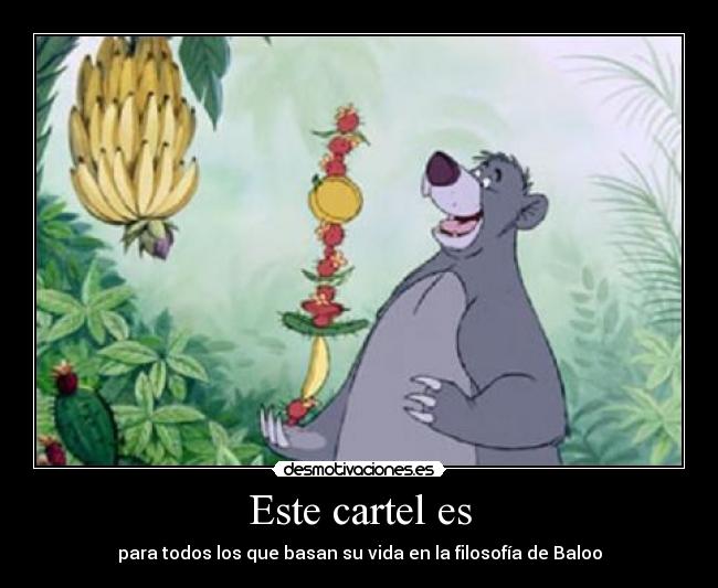 Este cartel es - para todos los que basan su vida en la filosofía de Baloo