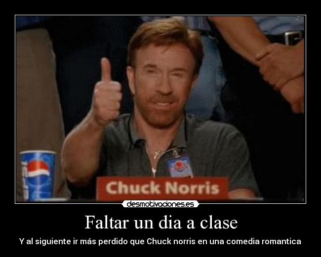 Faltar un dia a clase - Y al siguiente ir más perdido que Chuck norris en una comedia romantica