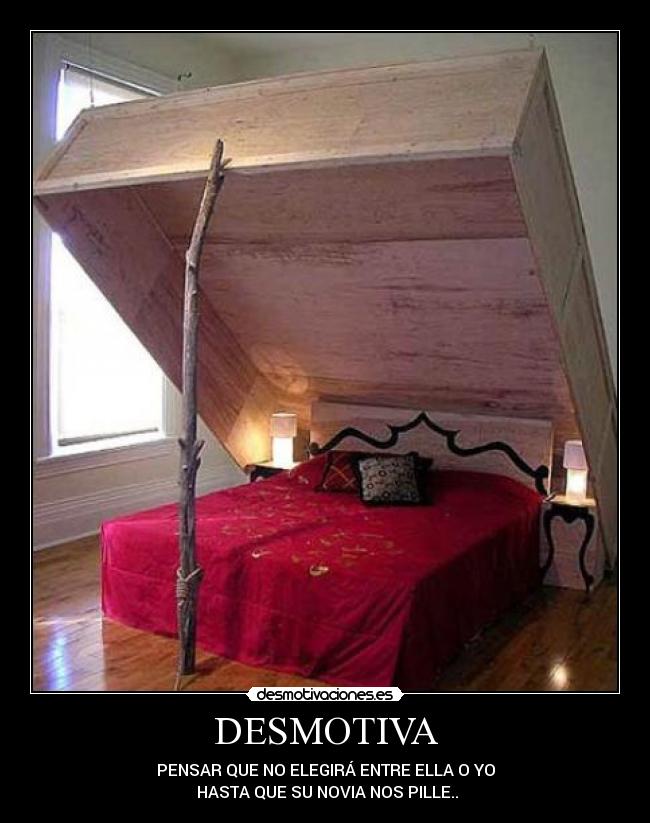 DESMOTIVA - PENSAR QUE NO ELEGIRÁ ENTRE ELLA O YO
HASTA QUE SU NOVIA NOS PILLE..