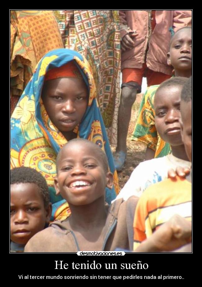He tenido un sueño - Vi al tercer mundo sonriendo sin tener que pedirles nada al primero..