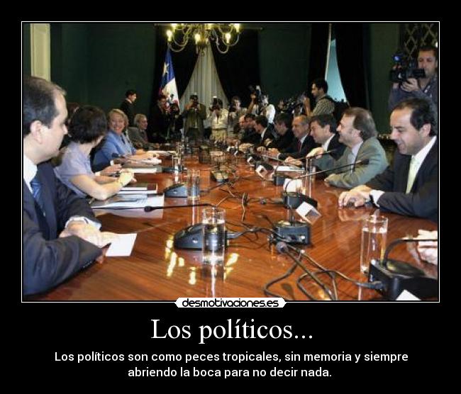 Los políticos... - Los políticos son como peces tropicales, sin memoria y siempre
abriendo la boca para no decir nada.