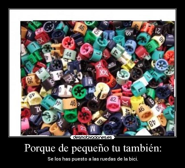 Porque de pequeño tu también: - Se los has puesto a las ruedas de la bici.