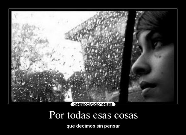 Por todas esas cosas - que decimos sin pensar