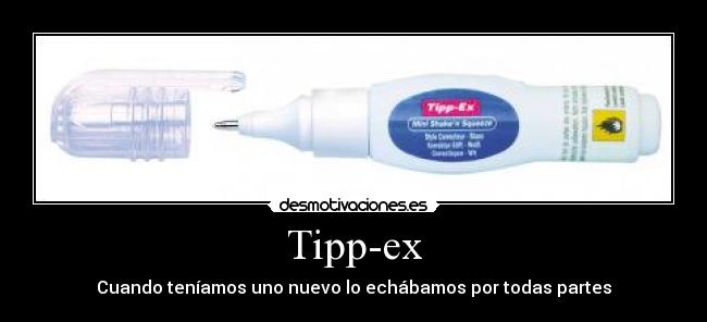 Tipp-ex - Cuando teníamos uno nuevo lo echábamos por todas partes