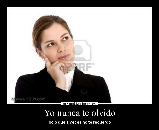 Yo nunca te olvido - solo que a veces no te recuerdo