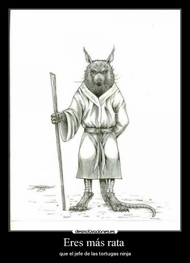 Eres más rata -
