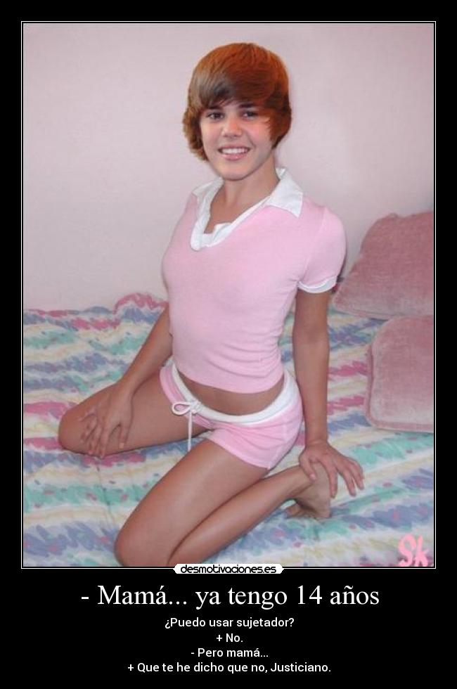 - Mamá... ya tengo 14 años - ¿Puedo usar sujetador?
+ No.
- Pero mamá...
+ Que te he dicho que no, Justiciano.