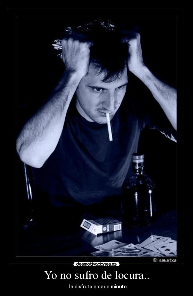 Yo no sufro de locura.. -