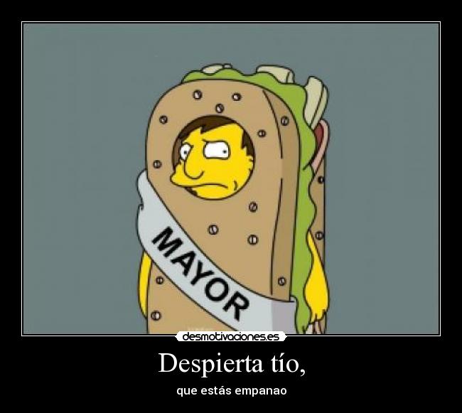 Despierta tío, - que estás empanao