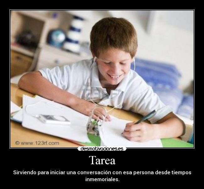 Tarea - Sirviendo para iniciar una conversación con esa persona desde tiempos
inmemoriales.