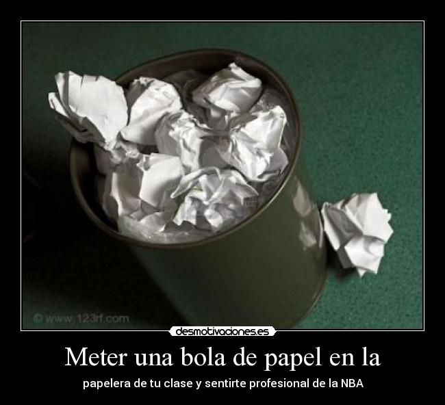 Meter una bola de papel en la - papelera de tu clase y sentirte profesional de la NBA