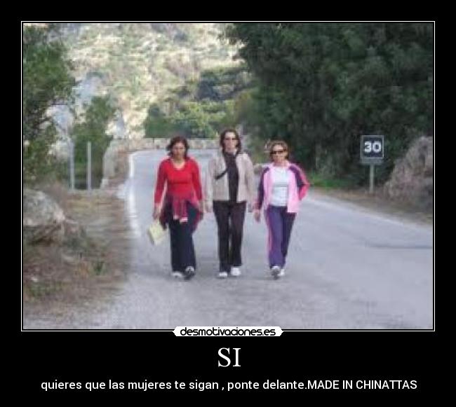 SI - quieres que las mujeres te sigan , ponte delante.MADE IN CHINATTAS