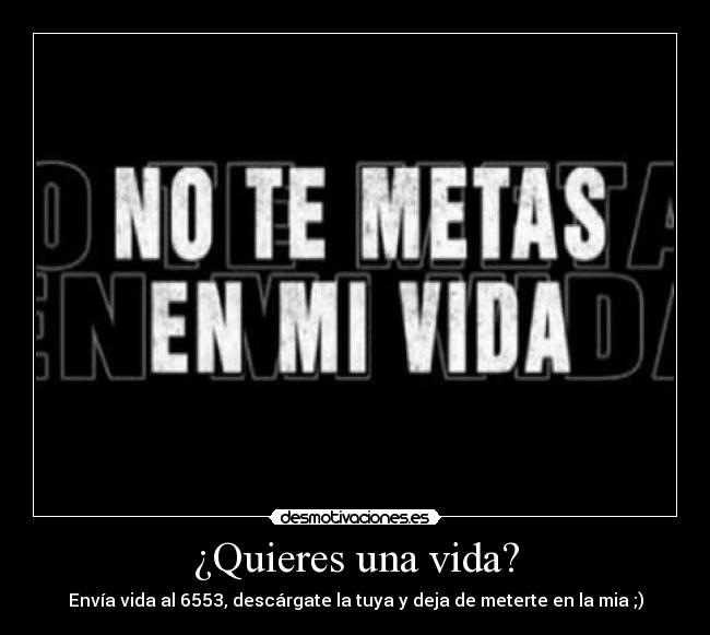 ¿Quieres una vida? - Envía vida al 6553, descárgate la tuya y deja de meterte en la mia ;)