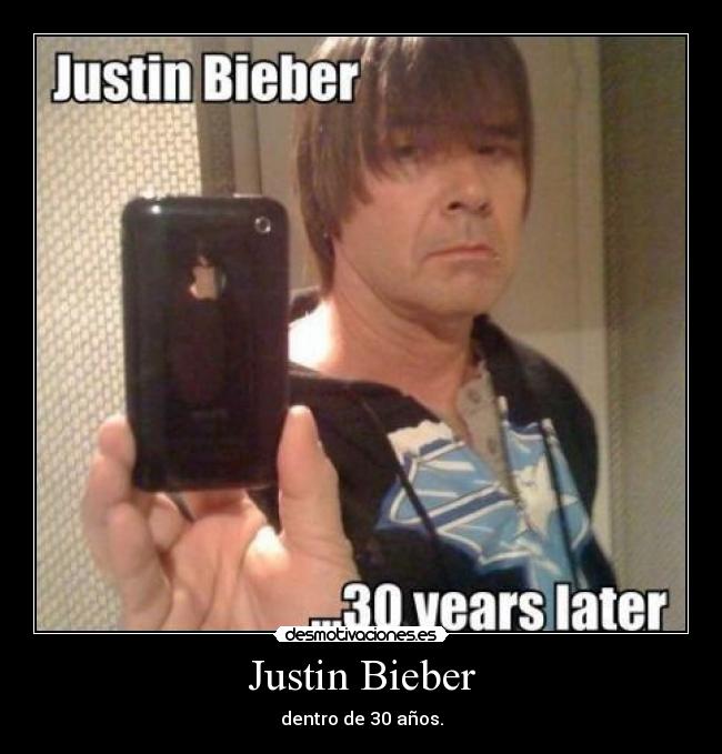 Justin Bieber - dentro de 30 años.