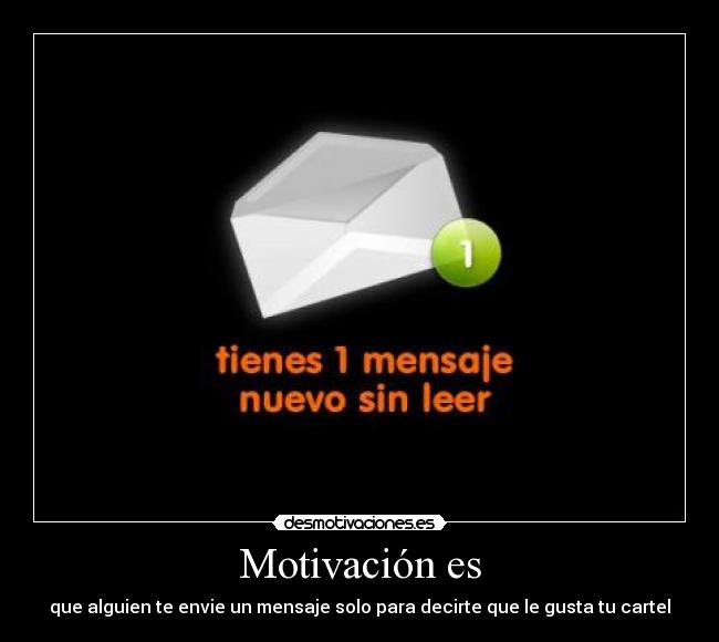 Motivación es - que alguien te envie un mensaje solo para decirte que le gusta tu cartel